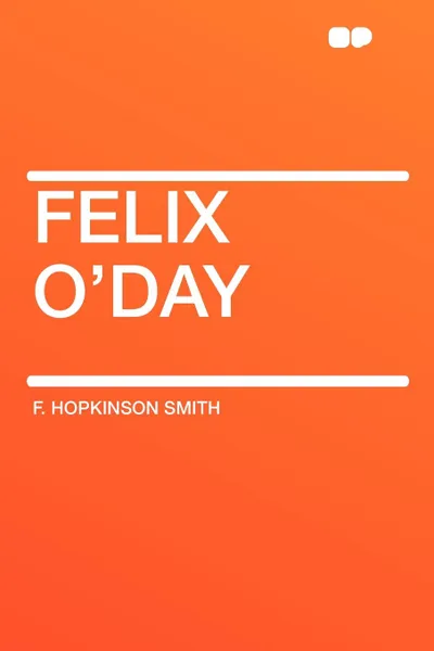 Обложка книги Felix O'Day, F. Hopkinson Smith