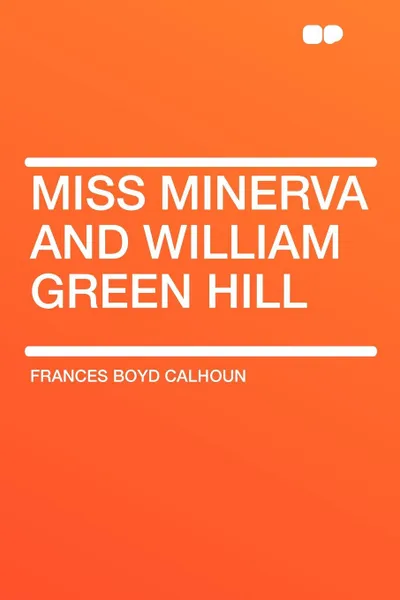 Обложка книги Miss Minerva and William Green Hill, Frances Boyd Calhoun