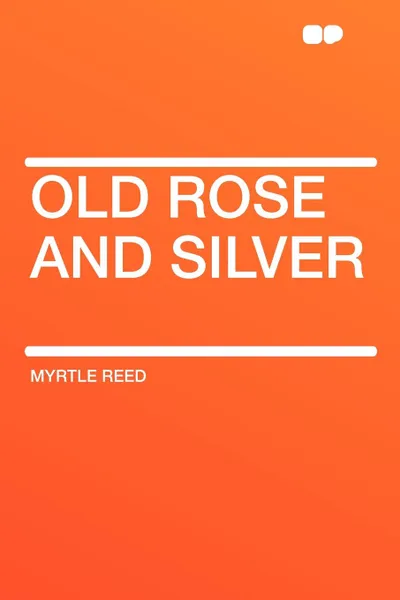 Обложка книги Old Rose and Silver, Myrtle Reed