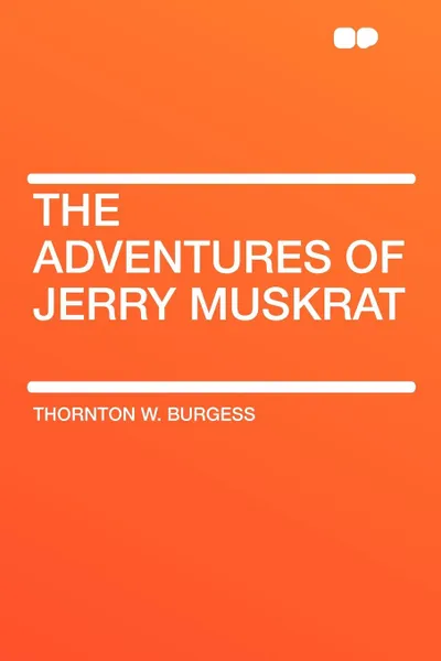 Обложка книги The Adventures of Jerry Muskrat, Thornton W. Burgess