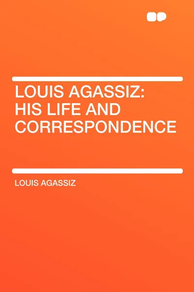 Обложка книги Louis Agassiz. His Life and Correspondence, Louis Agassiz