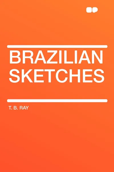 Обложка книги Brazilian Sketches, T. B. Ray