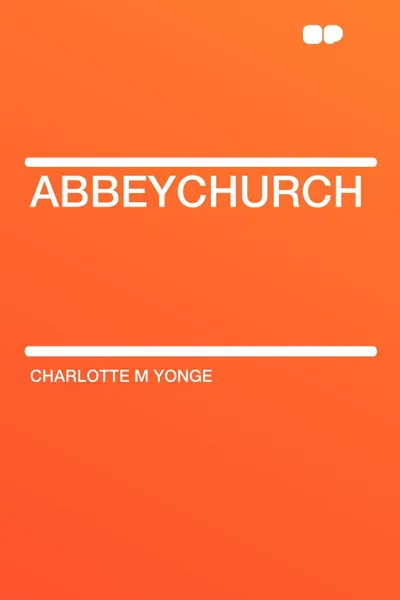 Обложка книги Abbeychurch, Charlotte M Yonge