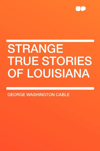 Обложка книги Strange True Stories of Louisiana, George Washington Cable