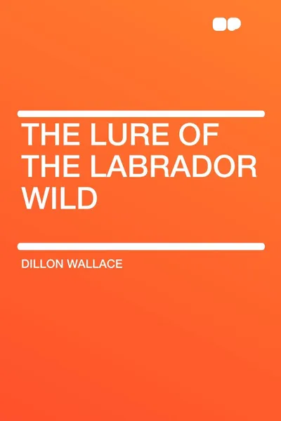 Обложка книги The Lure of the Labrador Wild, Dillon Wallace