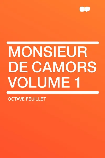 Обложка книги Monsieur De Camors Volume 1, Octave Feuillet