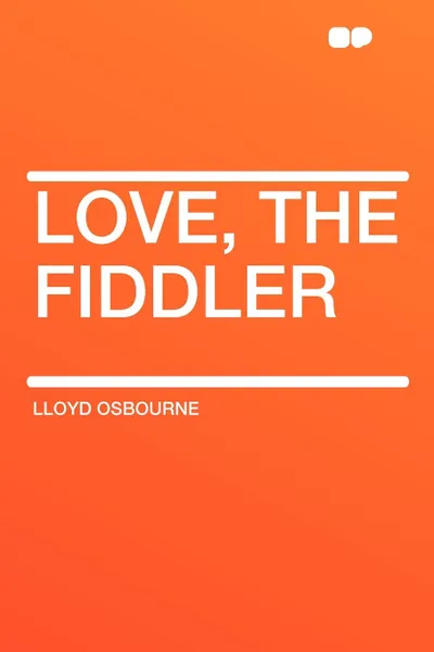 Обложка книги Love, the Fiddler, Lloyd Osbourne