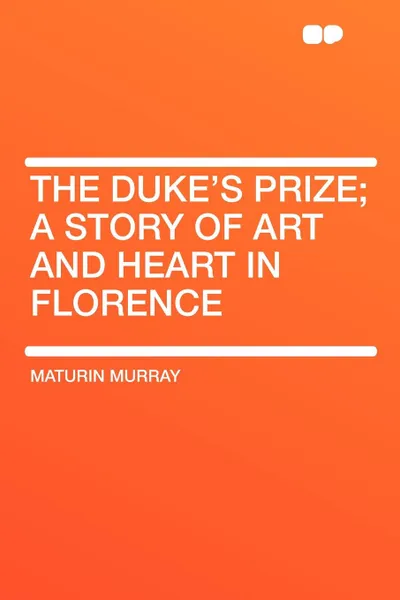 Обложка книги The Duke's Prize; a Story of Art and Heart in Florence, Maturin Murray