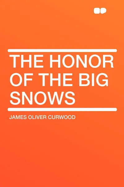 Обложка книги The Honor of the Big Snows, James Oliver Curwood