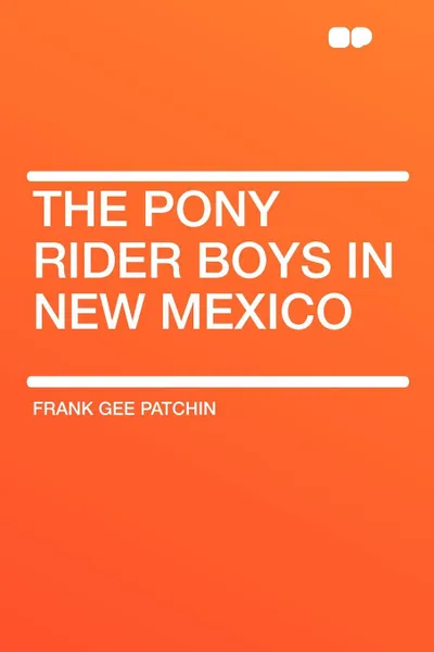 Обложка книги The Pony Rider Boys in New Mexico, Frank Gee Patchin