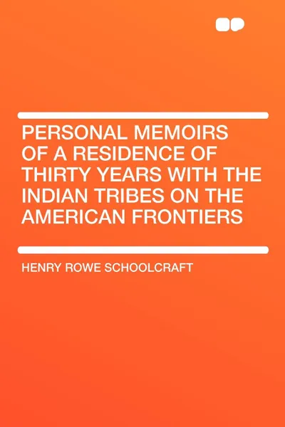 Обложка книги Personal Memoirs of a Residence of Thirty Years with the Indian Tribes on the American Frontiers, Henry Rowe Schoolcraft