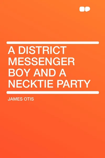 Обложка книги A District Messenger Boy and a Necktie Party, James Otis