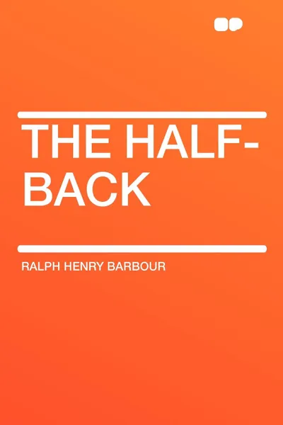 Обложка книги The Half-Back, Ralph Henry Barbour