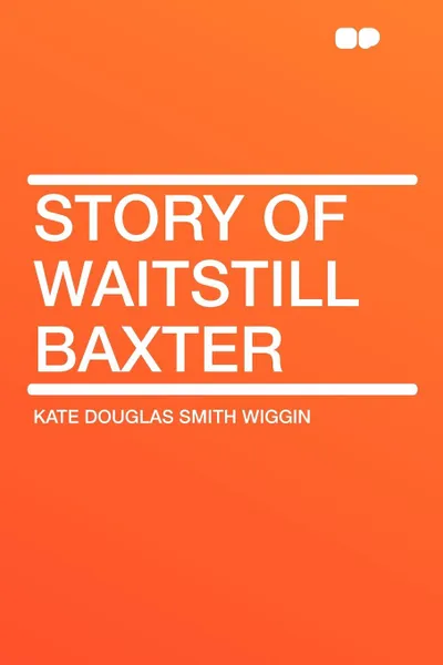 Обложка книги Story of Waitstill Baxter, Kate Douglas Smith Wiggin