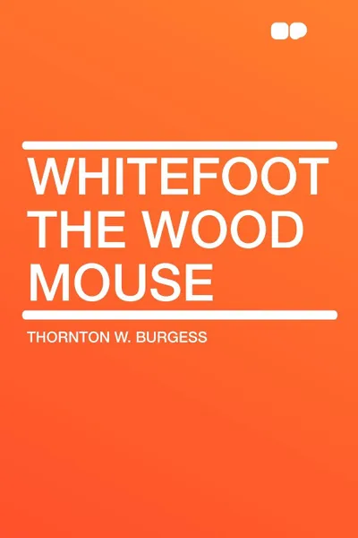 Обложка книги Whitefoot the Wood Mouse, Thornton W. Burgess