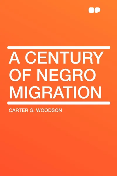 Обложка книги A Century of Negro Migration, Carter G. Woodson