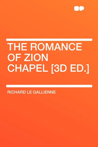 Обложка книги The Romance of Zion Chapel .3d ed.., Richard Le Gallienne