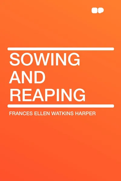 Обложка книги Sowing and Reaping, Frances Ellen Watkins Harper