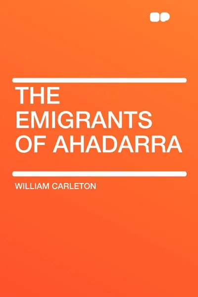 Обложка книги The Emigrants Of Ahadarra, William Carleton