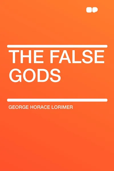 Обложка книги The False Gods, George Horace Lorimer