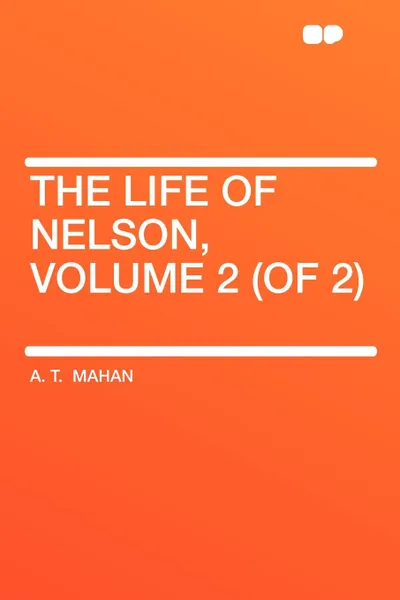 Обложка книги The Life of Nelson, Volume 2 (of 2), A. T. Mahan