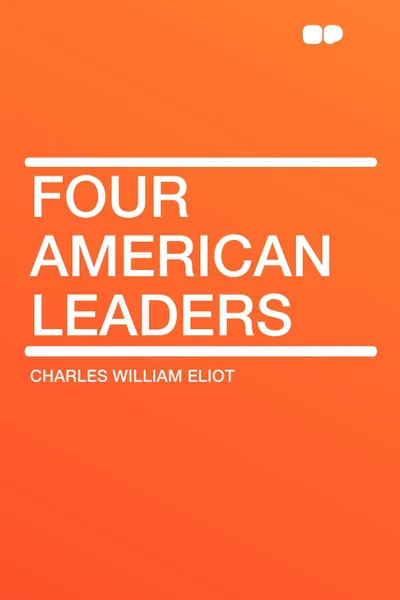 Обложка книги Four American Leaders, Charles William Eliot