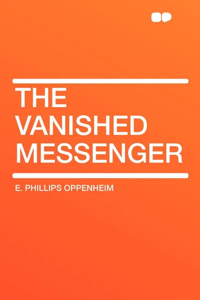 Обложка книги The Vanished Messenger, E. Phillips Oppenheim