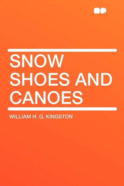 Обложка книги Snow Shoes and Canoes, William H. G. Kingston