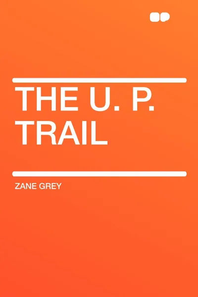 Обложка книги The U. P. Trail, Zane Grey