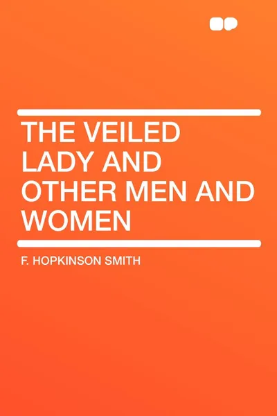 Обложка книги The Veiled Lady and Other Men and Women, F. Hopkinson Smith