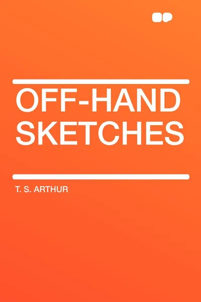 Обложка книги Off-Hand Sketches, T. S. Arthur