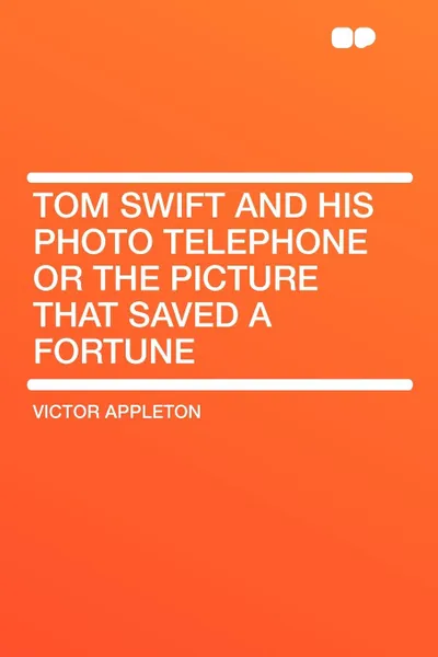 Обложка книги Tom Swift and His Photo Telephone or the Picture That Saved a Fortune, Victor II Appleton