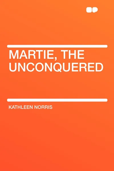 Обложка книги Martie, the Unconquered, Kathleen Norris