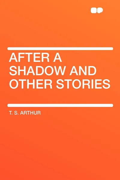 Обложка книги After a Shadow and Other Stories, T. S. Arthur