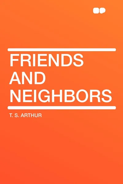 Обложка книги Friends and Neighbors, T. S. Arthur