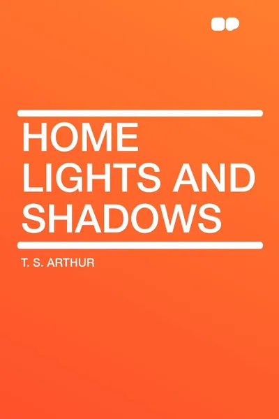 Обложка книги Home Lights and Shadows, T. S. Arthur