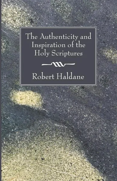 Обложка книги The Authenticity and Inspiration of the Holy Scriptures, Robert Haldane