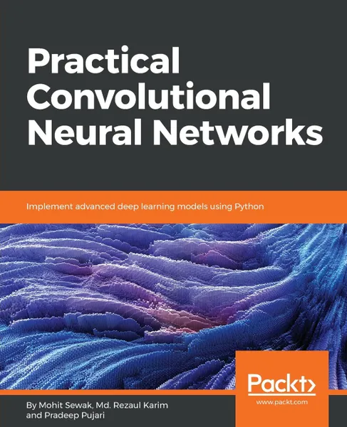 Обложка книги Practical Convolutional Neural Network Models, Pradeep Pujari, Mohit Sewak, Md. Rezaul Karim