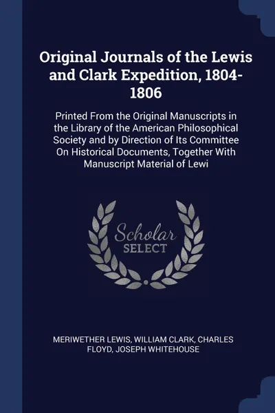 Обложка книги Original Journals of the Lewis and Clark Expedition, 1804-1806. Printed From the Original Manuscripts in the Library of the American Philosophical Society and by Direction of Its Committee On Historical Documents, Together With Manuscript Material..., Meriwether Lewis, William Clark, Charles Floyd