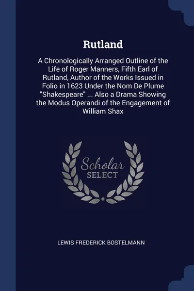 Обложка книги Rutland. A Chronologically Arranged Outline of the Life of Roger Manners, Fifth Earl of Rutland, Author of the Works Issued in Folio in 1623 Under the Nom De Plume 