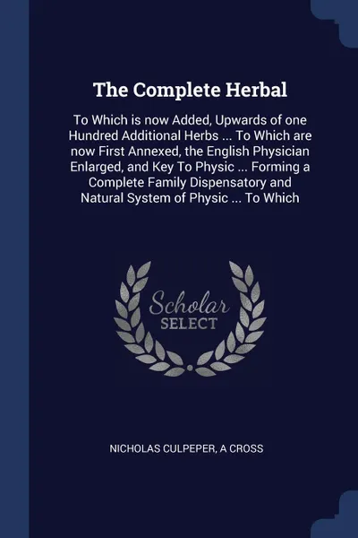 Обложка книги The Complete Herbal. To Which is now Added, Upwards of one Hundred Additional Herbs ... To Which are now First Annexed, the English Physician Enlarged, and Key To Physic ... Forming a Complete Family Dispensatory and Natural System of Physic ... T..., Nicholas Culpeper, A Cross