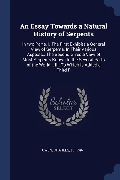 Обложка книги An Essay Towards a Natural History of Serpents. In two Parts. I. The First Exhibits a General View of Serpents, In Their Various Aspects...The Second Gives a View of Most Serpents Known In the Several Parts of the World... III. To Which is Added a..., Charles Owen