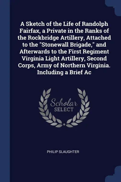 Обложка книги A Sketch of the Life of Randolph Fairfax, a Private in the Ranks of the Rockbridge Artillery, Attached to the 