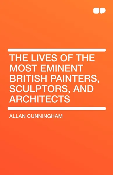 Обложка книги The Lives of the Most Eminent British Painters, Sculptors, and Architects, Allan Cunningham