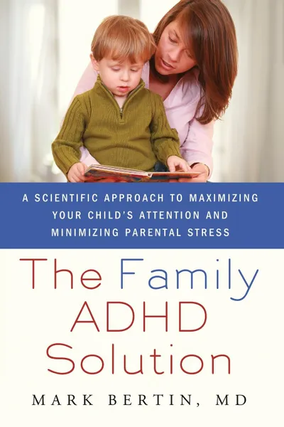 Обложка книги Family ADHD Solution. A Scientific Approach to Maximizing Your Child's Attention and Minimizing Parental Stress, Mark Bertin
