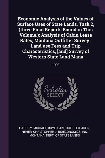 Обложка книги Economic Analysis of the Values of Surface Uses of State Lands, Task 2, (three Final Reports Bound in This Volume.). Analysis of Cabin Lease Rates, Montana Outfitter Survey : Land use Fees and Trip Characteristics, .and. Survey of Western State La..., Michael Garrity, Jim Boyer, John Duffield