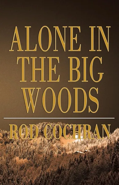 Обложка книги Alone in the Big Woods, Rod Cochran