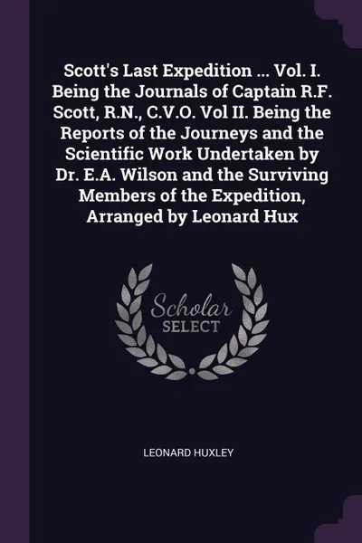 Обложка книги Scott's Last Expedition ... Vol. I. Being the Journals of Captain R.F. Scott, R.N., C.V.O. Vol II. Being the Reports of the Journeys and the Scientific Work Undertaken by Dr. E.A. Wilson and the Surviving Members of the Expedition, Arranged by Leo..., Leonard Huxley