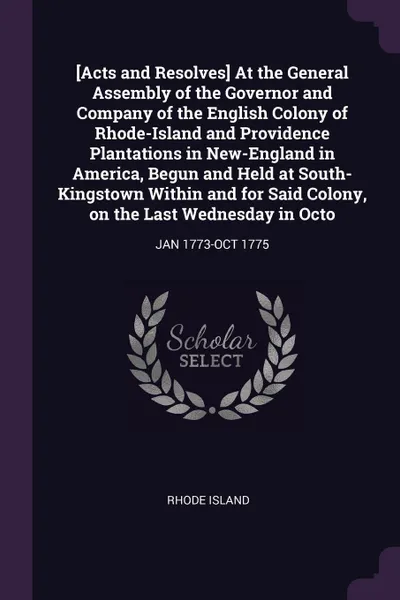 Обложка книги .Acts and Resolves. At the General Assembly of the Governor and Company of the English Colony of Rhode-Island and Providence Plantations in New-England in America, Begun and Held at South-Kingstown Within and for Said Colony, on the Last Wednesday..., Rhode Island