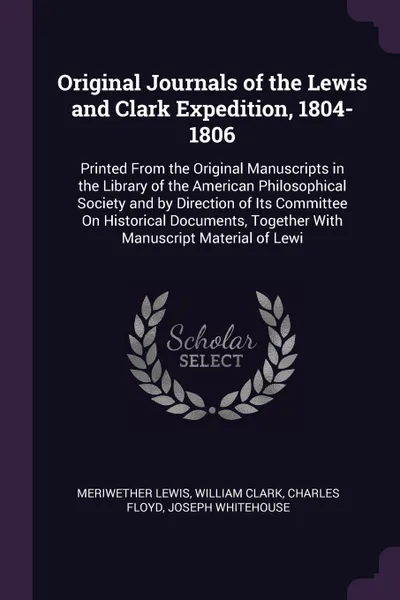 Обложка книги Original Journals of the Lewis and Clark Expedition, 1804-1806. Printed From the Original Manuscripts in the Library of the American Philosophical Society and by Direction of Its Committee On Historical Documents, Together With Manuscript Material..., Meriwether Lewis, William Clark, Charles Floyd